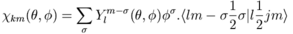 \chi_{km}(\theta,\phi)=\sum_{\sigma}Y_l^{m-\sigma}(\theta,\phi)\phi^\sigma .\langle lm-\sigma\frac{1}{2}\sigma|l\frac{1}{2}jm\rangle