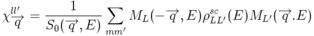 \chi_\overrightarrow{q}^{ll'} = \frac{1}{S_0(\overrightarrow{q}, E)}\sum_{mm'}M_L(-\overrightarrow{q}, E)\rho_{LL'}^{sc}(E)M_{L'}(\overrightarrow{q}. E)
